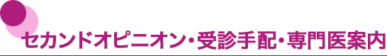 セカンドオピニオン・受診手配・専門医案内